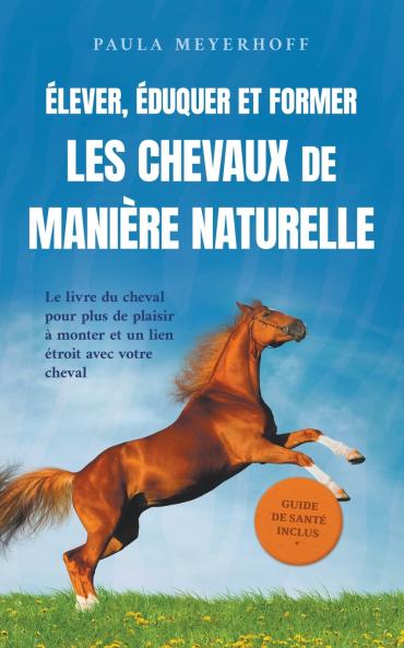 Élever éduquer et former les chevaux de manière naturelle