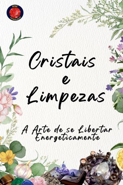 Cristais e Limpezas A Arte de se Libertar Energeticamente