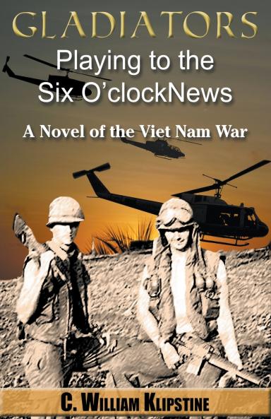 Gladiators Playing to the Six O'Clock News a Novel of the Viet Nam War