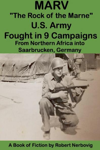 Marv - The Rock of the Marne U.S. Army Fought in 9 Campaigns from Northern Africa into Saarbrucken Germany