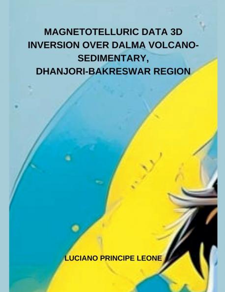MAGNETOTELLURIC DATA 3D  INVERSION OVER DALMA VOLCANO-SEDIMENTARY  DHANJORI-BAKRESWAR REGION
