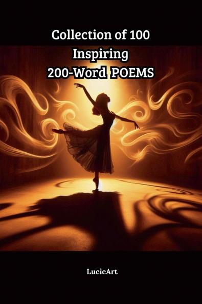 Collection of 100 Inspiring 200-Word Poems