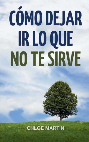 Cómo Dejar Ir Lo Que No Te Sirve