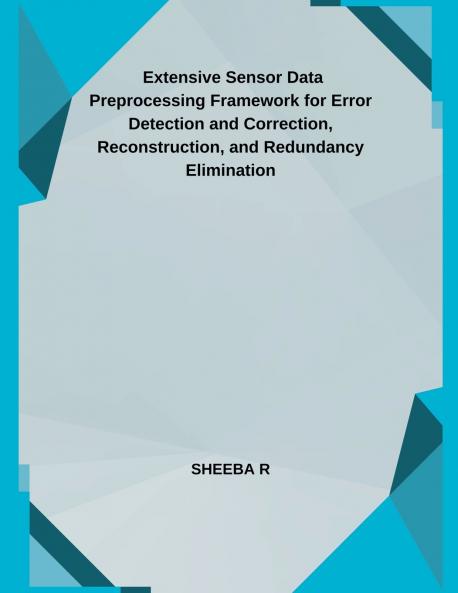 Extensive Sensor Data Preprocessing Framework for Error Detection and Correction Reconstruction and Redundancy Elimination