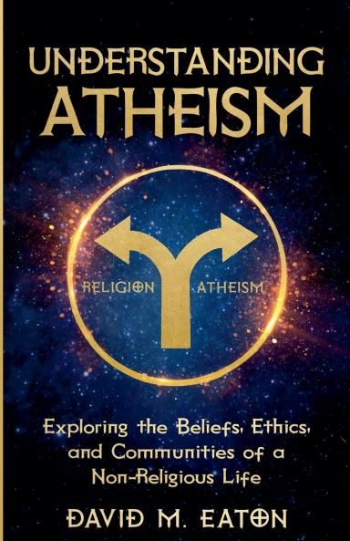 UNDERSTANDING ATHEISM Exploring the Beliefs Ethics and Communities of a Non-Religious Life