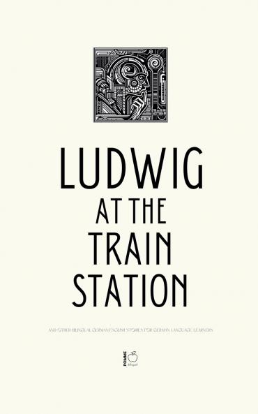 Ludwig at the Train Station And Other Bilingual German-English Stories for German Language Learners