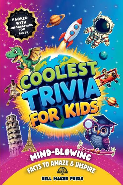 Coolest Trivia for Kids Ages 8-12 Mind-Blowing Fun Facts to Amaze and Inspire About History Sports Space Animals Science Geography and Much More