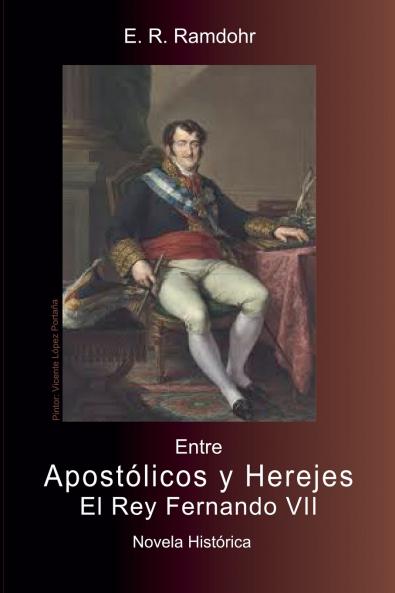 ENTRE APOST��LICOS Y HEREJES El Rey Fernando VII