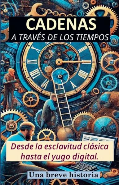 Cadenas a través de los tiempos. Desde la esclavitud clásica hasta el yugo digital. Una breve historia