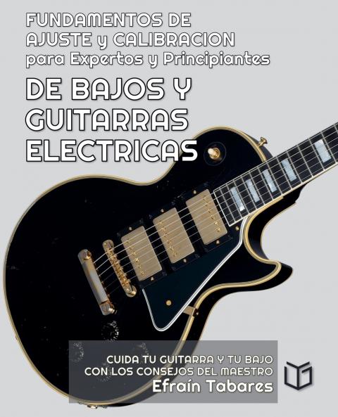 FUNDAMENTOS DE  AJUSTE y CALIBRACION para Expertos y Principiantes DE BAJOS Y  GUITARRAS  ELECTRICAS