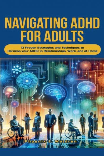 Navigating ADHD For Adults12 Proven Strategies and Techniques to Harness your ADHD in Relationships Work and at Home