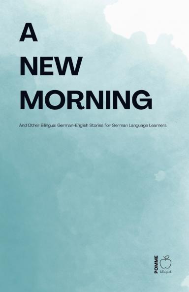 A New Morning And Other Bilingual German-English Stories for German Language Learners