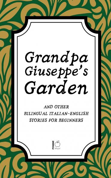 Grandpa Giuseppe's Garden And Other Bilingual Italian-English Stories for Beginners