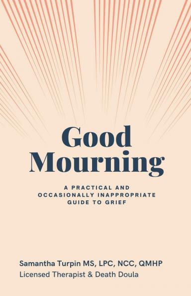 Good Mourning  A Practical and Occasionally Inappropriate Guide to Grief