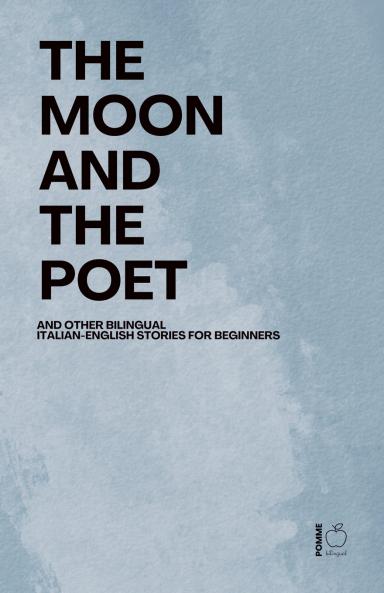 The Moon and The Poet And Other Bilingual Italian-English Stories for Beginners