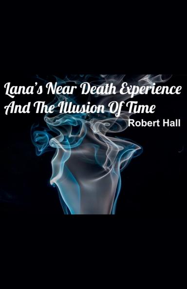 Lana's Near Death Experience And The Illusion Of Time