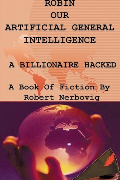 Robin Our Artificial General Intelligence - A Billionaire Hacked
