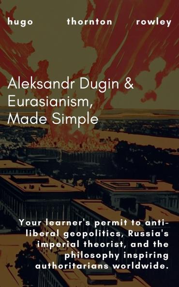 Aleksandr Dugin & Eurasianism Made Simple