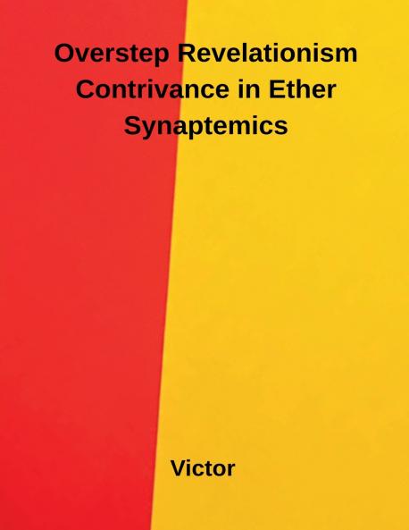Overstep Revelationism Contrivance in Ether Synaptemics