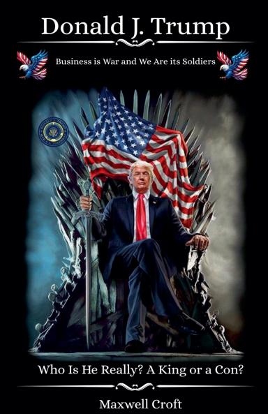 Donald J. Trump Who Is He Really?  A King or a Con?