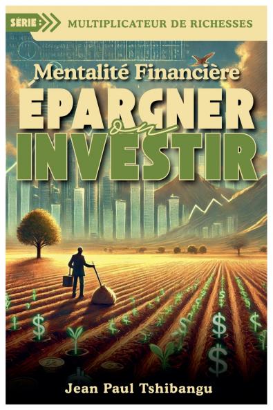 Mentalité Financière - Epargner Ou Investir