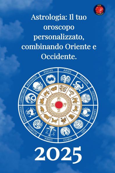 Astrologia Il tuo oroscopo  personalizzato combinando  Oriente e Occidente 2025