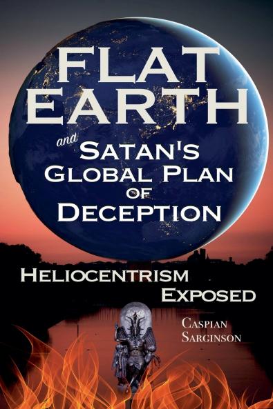 Flat Earth and Satan's Global Plan of Deception