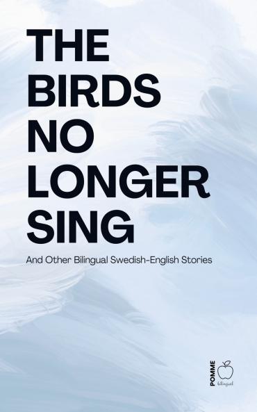 The Birds No Longer Sing And Other Bilingual Swedish-English Stories
