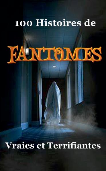 100 Histoires de Fant��mes Vraies et Terrifiantes