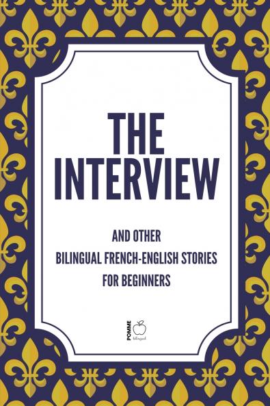 The Interview And Other Bilingual French-English Stories for Beginners