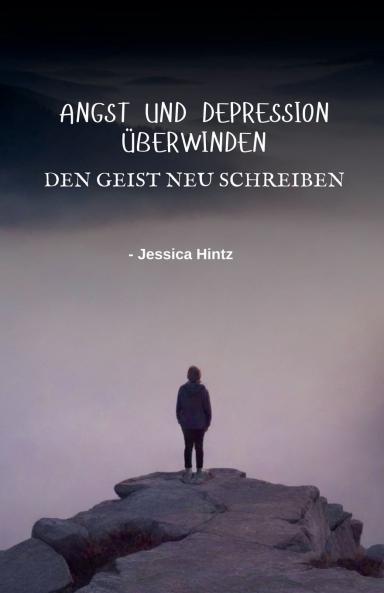 Angst und Depression überwinden - Den Geist neu schreiben