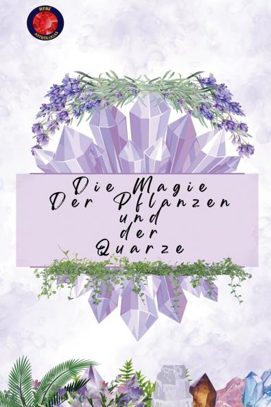 Die Magie Der Pflanzen und der Quarze