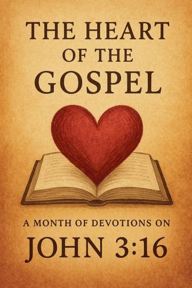 The Heart of the Gospel A Month of Devotions on John 3-16
