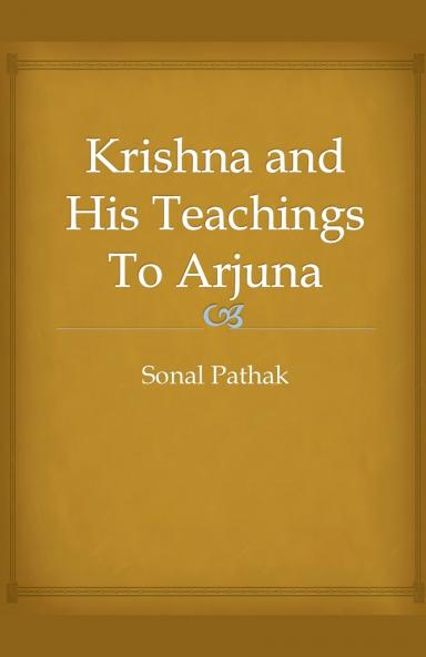 Krishna and His Teachings To Arjuna