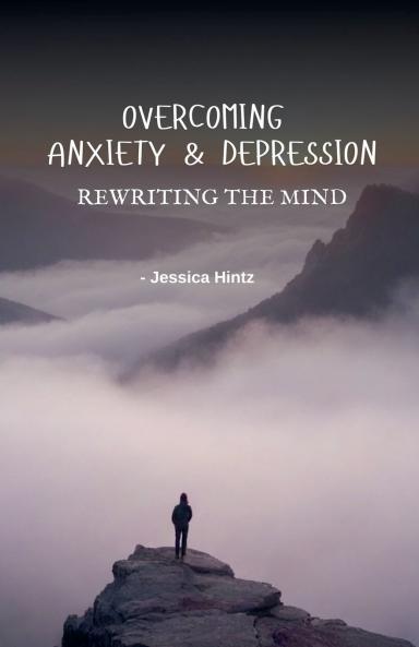 Overcoming Anxiety & Depression - Rewriting the Mind