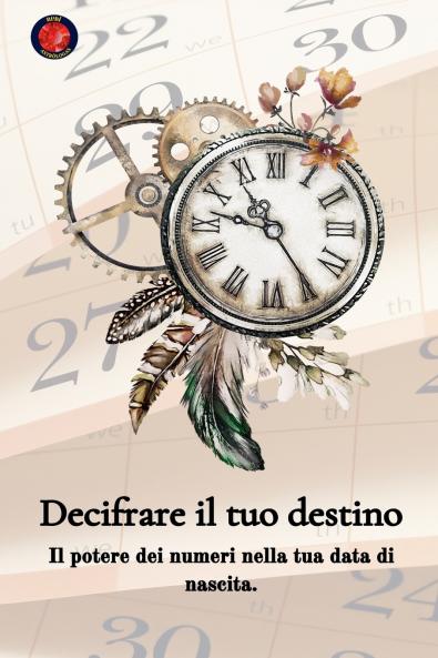 Decifrare il tuo destino  Il potere dei numeri sulla tua data di nascita