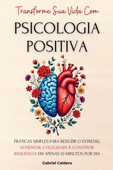 Transforme Sua Vida Com Psicologia Positiva