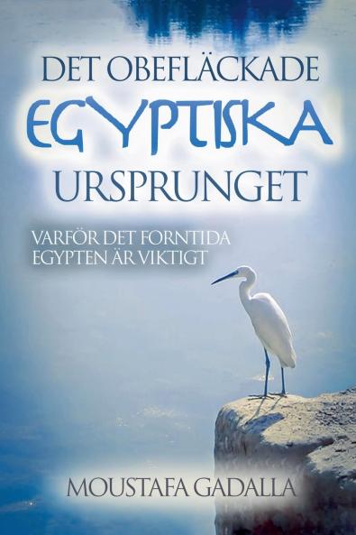 Det obefläckade egyptiska ursprunget - Varför det forntida Egypten är viktigt