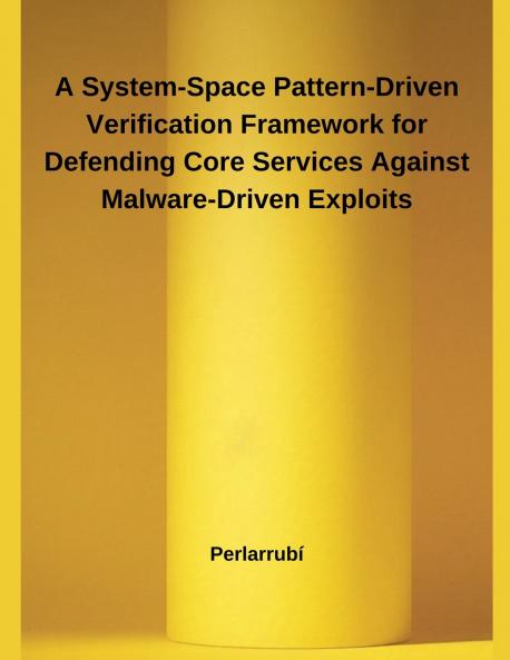 A System-Space Pattern-Driven Verification Framework for Defending Core Services Against Malware-Driven Exploits