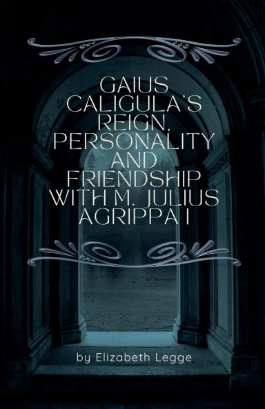 Gaius Caligula's Reign Personality and Friendship  with M. Julius Agrippa I