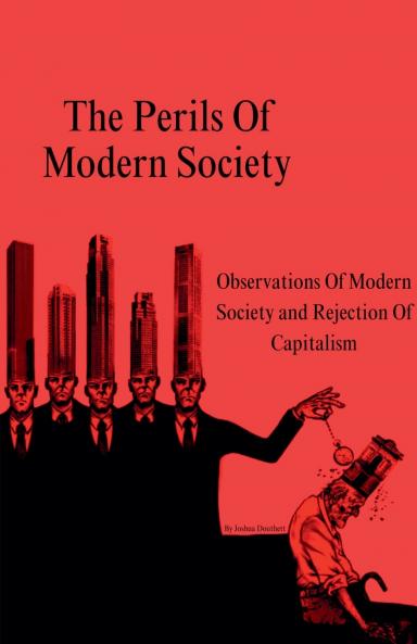 The Perils Of Modern Society (Observations Of Modern Society and Rejection Of Capitalism)