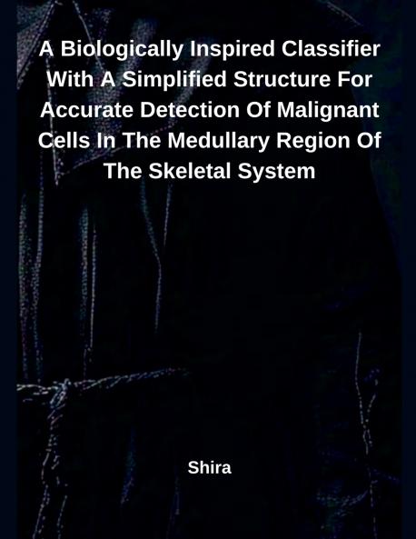 A Biologically Inspired Classifier With A Simplified Structure For Accurate Detection Of Malignant Cells In The Medullary Region Of The Skeletal System