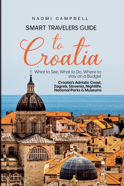 Smart Travelers Guide to Croatia  What to See What to Do Where to stay on a Budget  Croatia's Adriatic Coast Zagreb Slovenia Nightlife National Parks & Museums