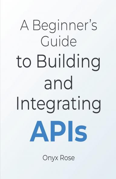 A Beginner's Guide to Building and Integrating APIs