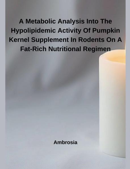 A Metabolic Analysis Into The Hypolipidemic Activity Of Pumpkin Kernel Supplement In Rodents On A Fat-Rich Nutritional Regimen