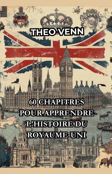 60 Chapitres pour Apprendre l'Histoire du Royaume-Uni