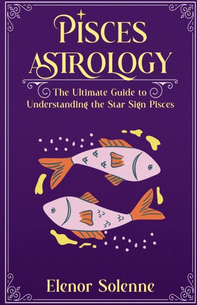 Pisces Astrology The Ultimate Guide to Understanding the Star Sign Pisces