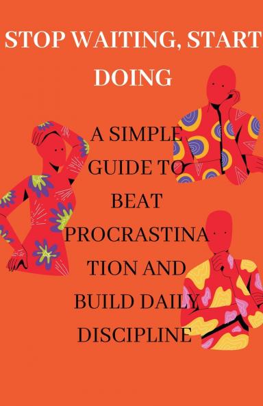 Stop Waiting Start Doing A Simple Guide to Beat Procrastination and Build Daily Discipline