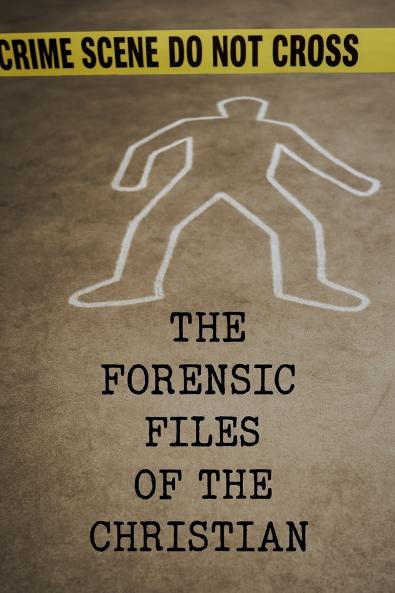 The Forensic Files Of The Christian