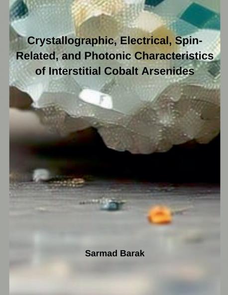 Crystallographic Electrical Spin-Related and Photonic Characteristics of Interstitial Cobalt Arsenides